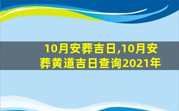 10月安葬吉日,10月安葬黄道吉日查询2021年