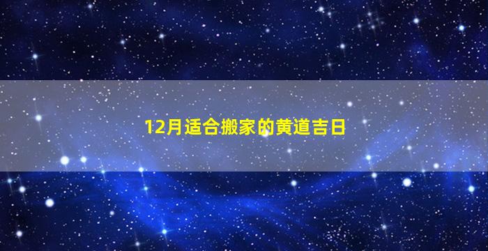 12月适合搬家的黄道吉日