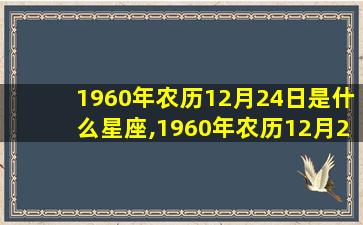 1960年农历12月24日是什么星座,1960年农历12月24日是公历什么时间