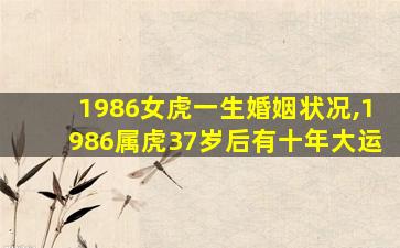 1986女虎一生婚姻状况,1986属虎37岁后有十年大运