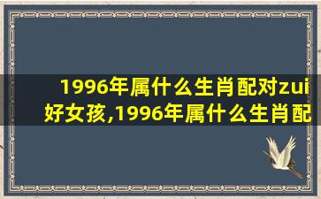 1996年属什么生肖配对zui
好女孩,1996年属什么生肖配对zui
好女孩子