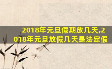 2018年元旦假期放几天,2018年元旦放假几天是法定假