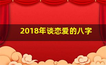 2018年谈恋爱的八字