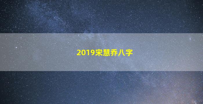 2019宋慧乔八字