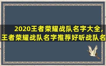 2020王者荣耀战队名字大全,王者荣耀战队名字推荐好听战队名字大全汇总