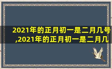 2021年的正月初一是二月几号,2021年的正月初一是二月几号生日