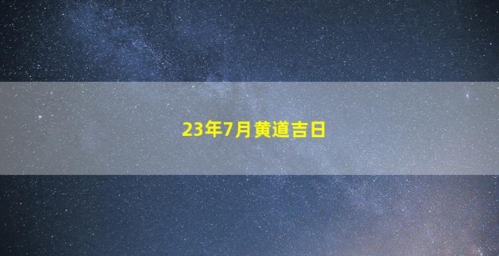23年7月黄道吉日一览表