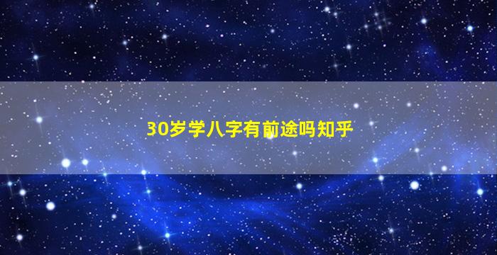 30岁学八字有前途吗知乎