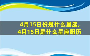 4月15日份是什么星座,4月15日是什么星座阳历