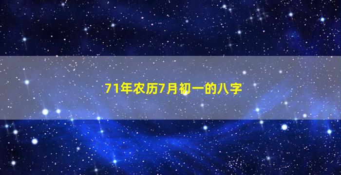 71年农历7月初一的八字