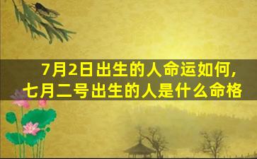 7月2日出生的人命运如何,七月二号出生的人是什么命格