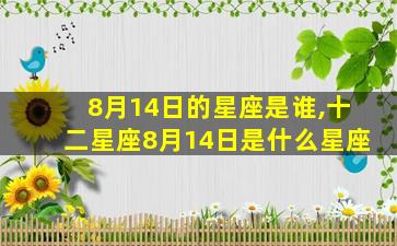 8月14日的星座是谁,十二星座8月14日是什么星座