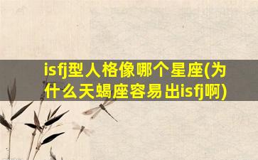 isfj型人格像哪个星座(为什么天蝎座容易出isfj啊)