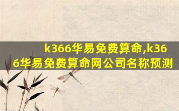 k366华易免费算命,k366华易免费算命网公司名称预测