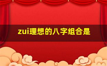 zui
理想的八字组合是