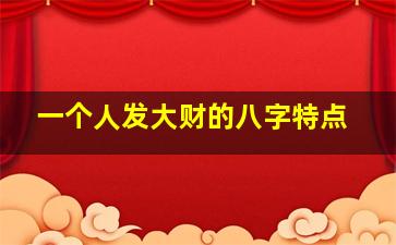 一个人发大财的八字特点