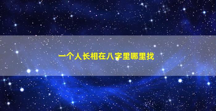 一个人长相在八字里哪里找