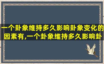 一个卦象维持多久影响卦象变化的因素有,一个卦象维持多久影响卦象变化的因素有几种