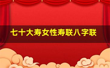 七十大寿女性寿联八字联