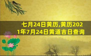 七月24日黄历,黄历2021年7月24日黄道吉日查询