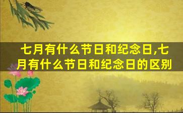 七月有什么节日和纪念日,七月有什么节日和纪念日的区别