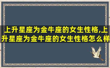 上升星座为金牛座的女生性格,上升星座为金牛座的女生性格怎么样