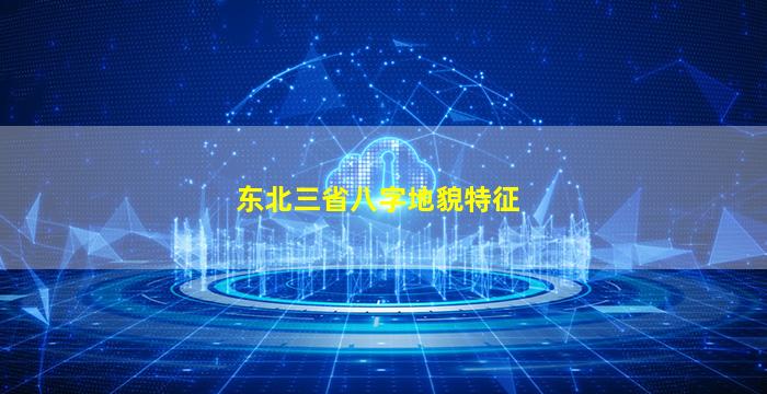 东北三省八字地貌特征