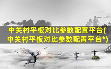 中关村平板对比参数配置平台(中关村平板对比参数配置平台*
)