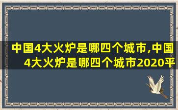 中国4大火炉是哪四个城市,中国4大火炉是哪四个城市2020平