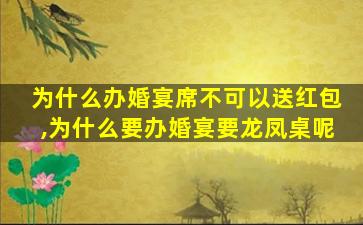 为什么办婚宴席不可以送红包,为什么要办婚宴要龙凤桌呢