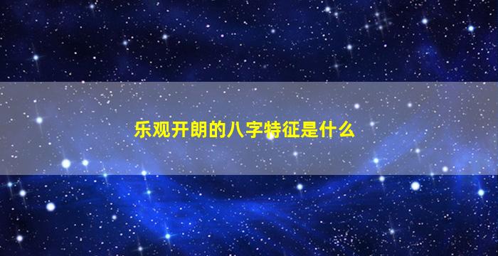 乐观开朗的八字特征是什么