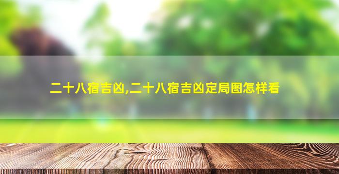 二十八宿吉凶,二十八宿吉凶定局图怎样看