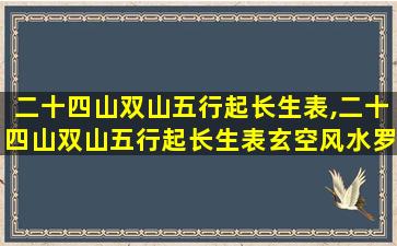 二十四山双山五行起长生表,二十四山双山五行起长生表玄空风水罗盘