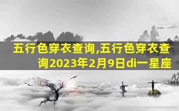 五行色穿衣查询,五行色穿衣查询2023年2月9日di一
星座