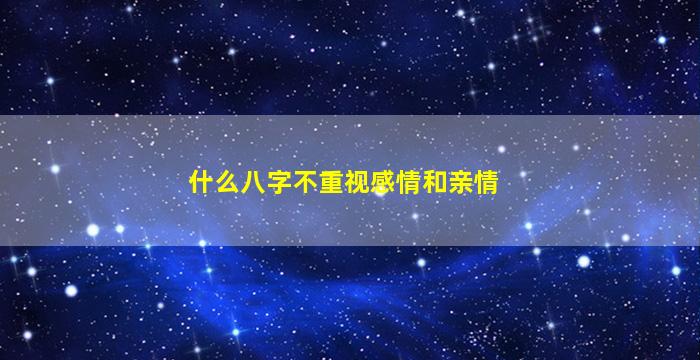 什么八字不重视感情和亲情