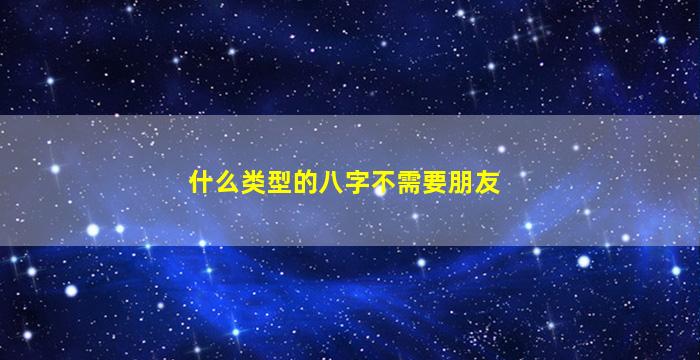 什么类型的八字不需要朋友