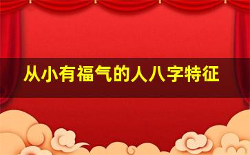 从小有福气的人八字特征