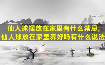 仙人球摆放在家里有什么禁忌,仙人球放在家里养好吗有什么说法