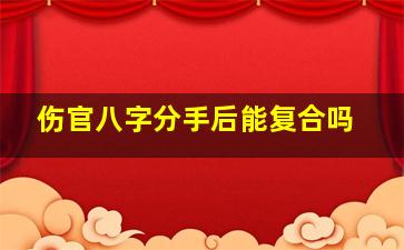 伤官八字分手后能复合吗