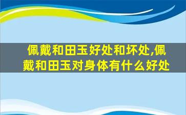 佩戴和田玉好处和坏处,佩戴和田玉对身体有什么好处