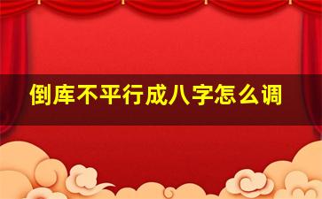 倒库不平行成八字怎么调