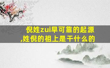 倪姓zui
早可靠的起源,姓倪的祖上是干什么的