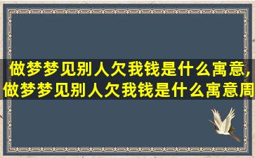 做梦梦见别人欠我钱是什么寓意,做梦梦见别人欠我钱是什么寓意周公解梦