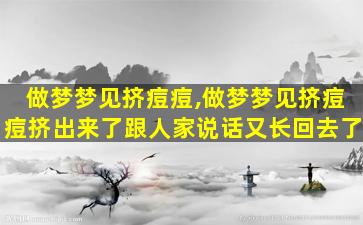 做梦梦见挤痘痘,做梦梦见挤痘痘挤出来了跟人家说话又长回去了