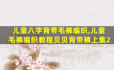 儿童八字背带毛裤编织,儿童毛裤编织教程贝贝背带裤上集2