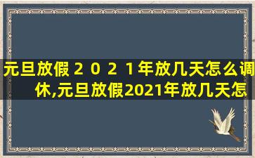 元旦放假２０２１年放几天怎么调休,元旦放假2021年放几天怎么调休呢