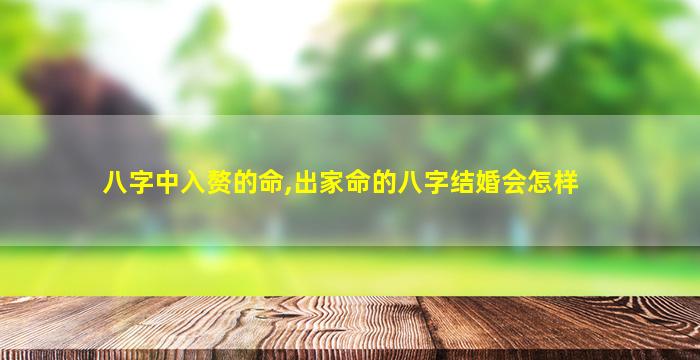 八字中入赘的命,出家命的八字结婚会怎样