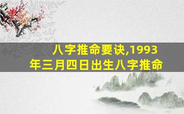 八字推命要诀,1993年三月四日出生八字推命