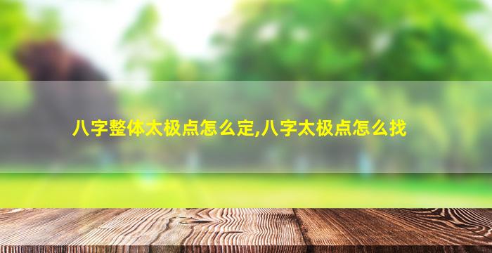 八字整体太极点怎么定,八字太极点怎么找