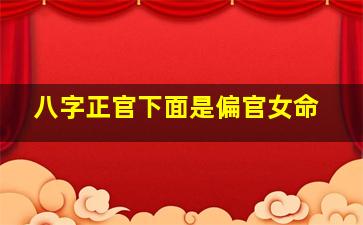 八字正官下面是偏官女命